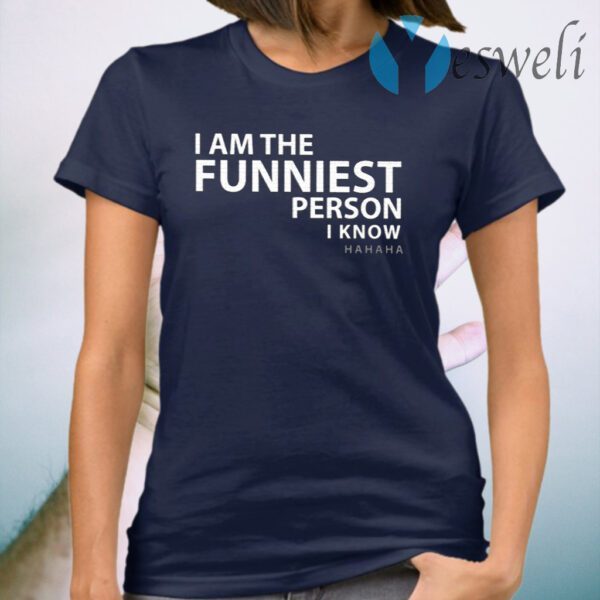 I Am The Funniest Person I Know T-Shirt