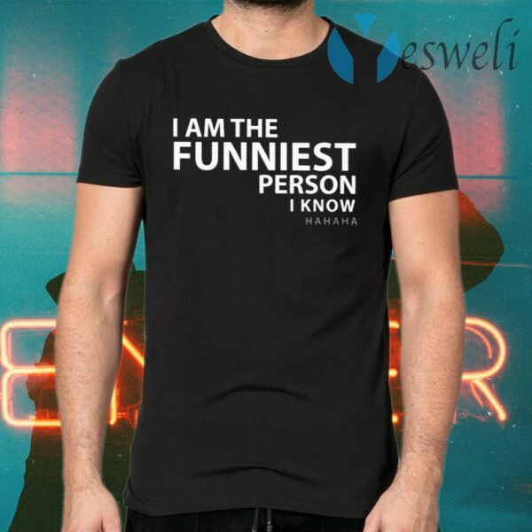 I Am The Funniest Person I Know T-Shirts