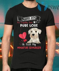 I Asked God For Loyalty And Pure Love He Sent Me My White Miniature Schnauzer T-Shirts