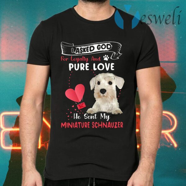 I Asked God For Loyalty And Pure Love He Sent Me My White Miniature Schnauzer T-Shirts