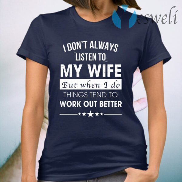 I Don’t Always Listen To My Wife T-Shirt