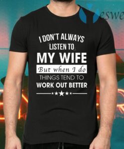 I Don’t Always Listen To My Wife T-Shirts