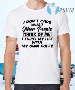 I Don’t Care What Other People Think Of Me I Enjoy My Life With My Own Rules T-Shirts