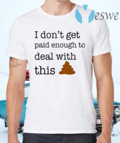 I Don’t Get Paid Enought To Deal With This T-Shirts