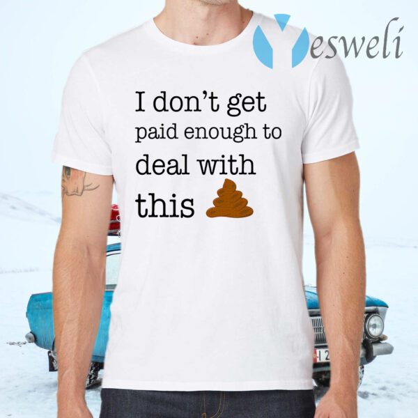 I Don’t Get Paid Enought To Deal With This T-Shirts