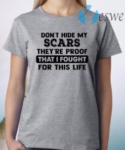 I Don’t Hide My Scars They’re Proof That I Fought For This Life T-Shirt