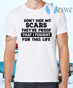 I Don’t Hide My Scars They’re Proof That I Fought For This Life T-Shirts