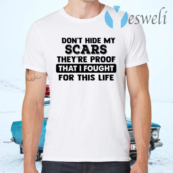 I Don’t Hide My Scars They’re Proof That I Fought For This Life T-Shirts