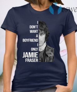 I Dont Want A Boyfriend I Only Want Jamie Fraser T-Shirt