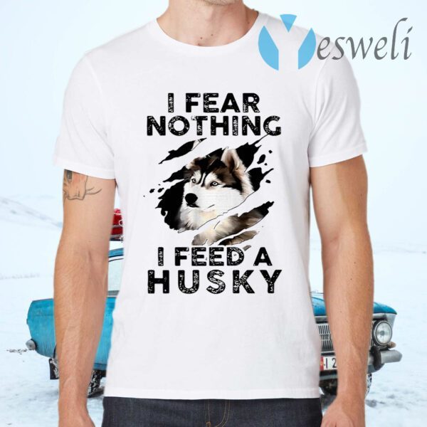 I Fear Nothing I Feed A Husky T-Shirts