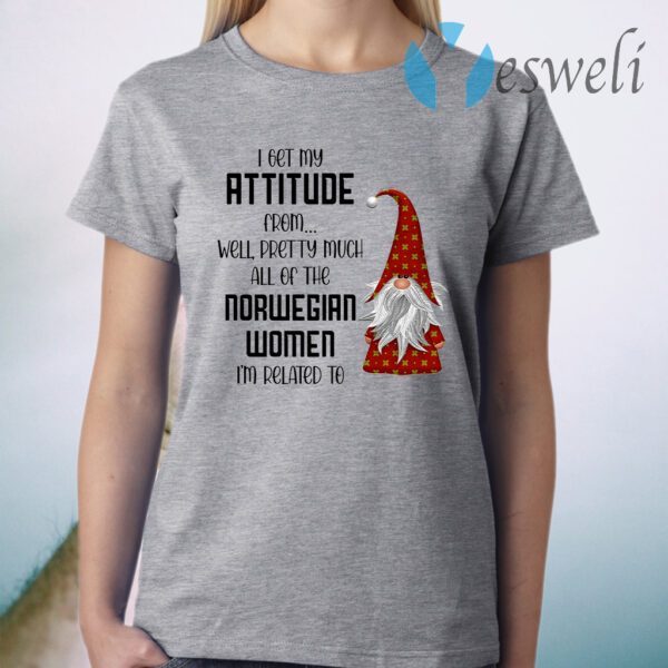 I Get My Attitude From Well Pretty Much All Of The Norwegian Women I’m Related To T-Shirt