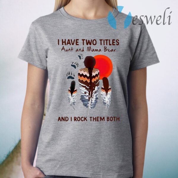 I Have Two Titles Aunt And Mama Bear And I Rock Them Both T-Shirt