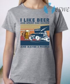 I Like Beer And Sprint Car Racing And Maybe 3 People T-Shirt