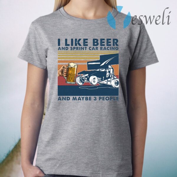 I Like Beer And Sprint Car Racing And Maybe 3 People T-Shirt