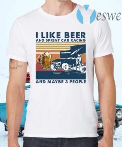 I Like Beer And Sprint Car Racing And Maybe 3 People T-Shirts