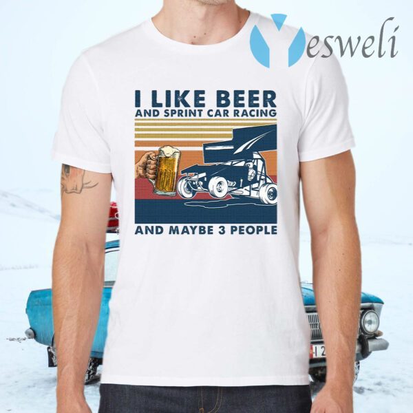 I Like Beer And Sprint Car Racing And Maybe 3 People T-Shirts