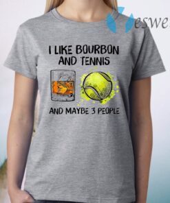 I Like Bourbon And Tennis And Maybe 3 People T-Shirt