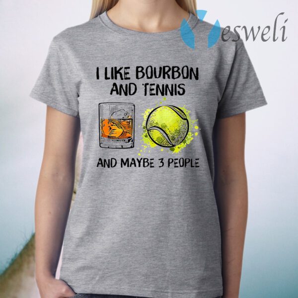 I Like Bourbon And Tennis And Maybe 3 People T-Shirt