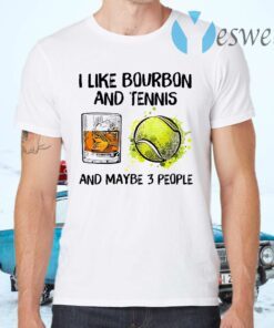 I Like Bourbon And Tennis And Maybe 3 People T-Shirts