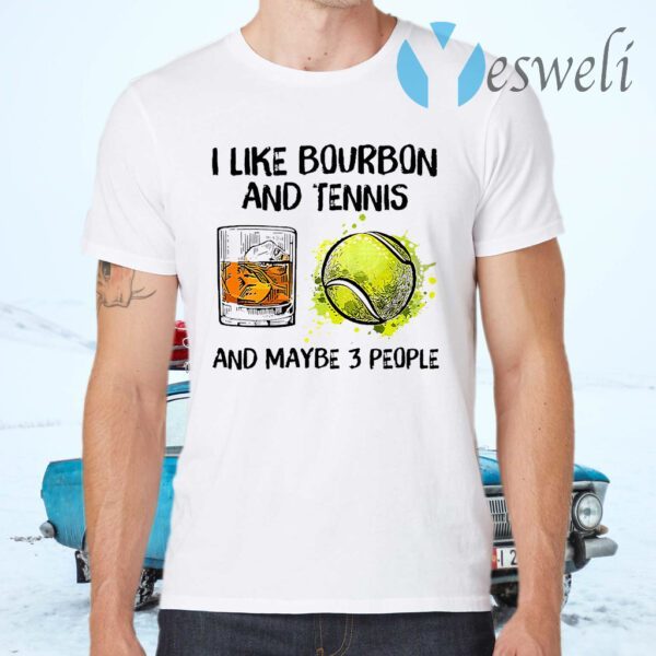 I Like Bourbon And Tennis And Maybe 3 People T-Shirts