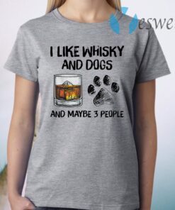 I Like Whisky And Dogs And Maybe 3 People T-Shirt