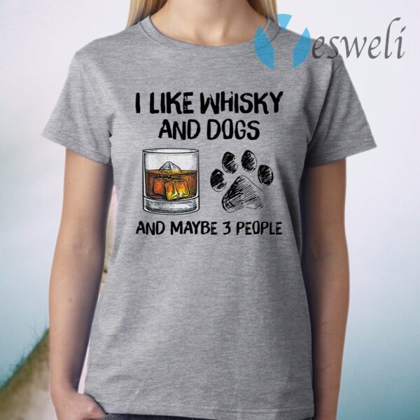 I Like Whisky And Dogs And Maybe 3 People T-Shirt