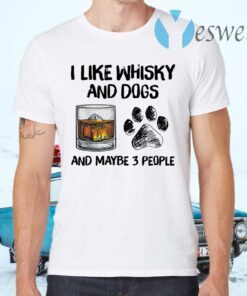 I Like Whisky And Dogs And Maybe 3 People T-Shirts