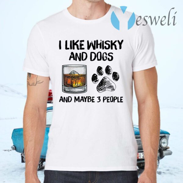 I Like Whisky And Dogs And Maybe 3 People T-Shirts