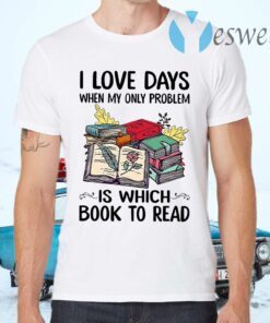 I Love Days When My Only Problem Which Book T-Shirts