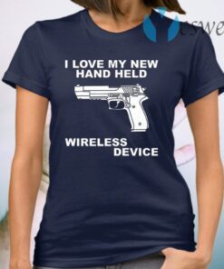 I Love My New Hand Held Wireless Device T-Shirt