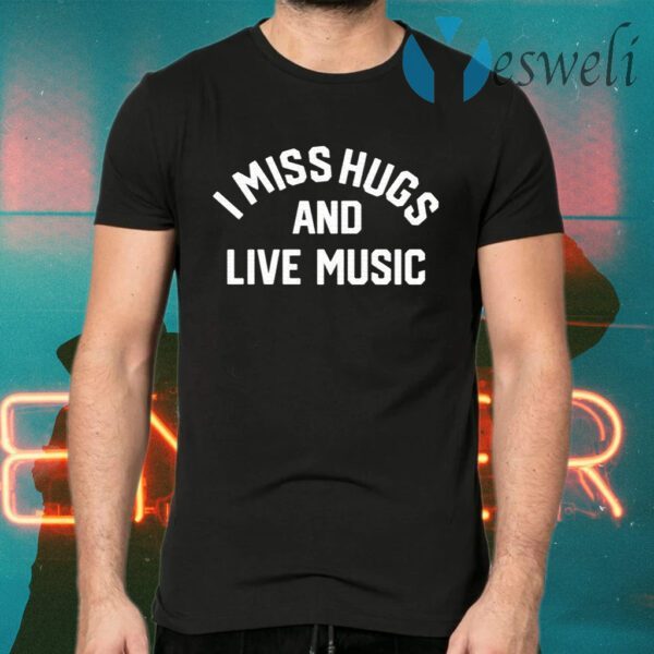 I Miss Hugs And Live Music T-Shirts
