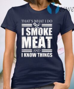 I Smoke Meat And I Know Things T-Shirt