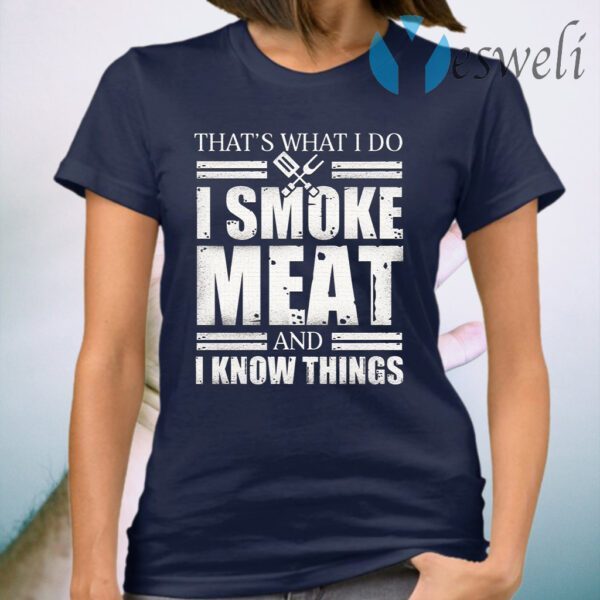 I Smoke Meat And I Know Things T-Shirt