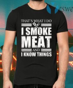 I Smoke Meat And I Know Things T-Shirts