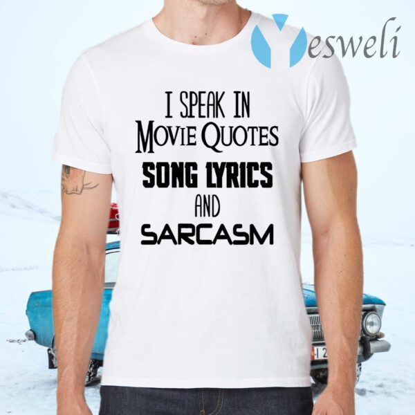 I Speak In Movie Quotes Song Lyrics And Sarcasm T-Shirts