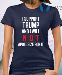 I Support Trump And I Will Not Apologize For It T-Shirt