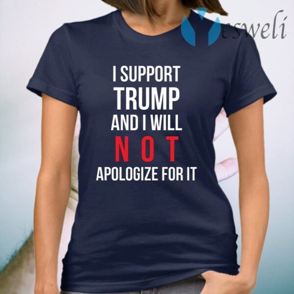 I Support Trump And I Will Not Apologize For It T-Shirt