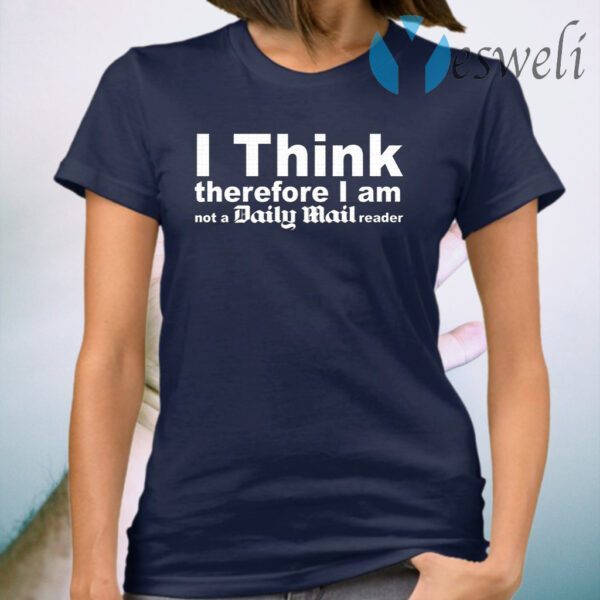 I Think Therefore I Am Not A Daily Mail Reader T-Shirt