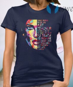 I Was Born To Be An Art Teacher To Hold To Aid To Save To Help T-Shirt