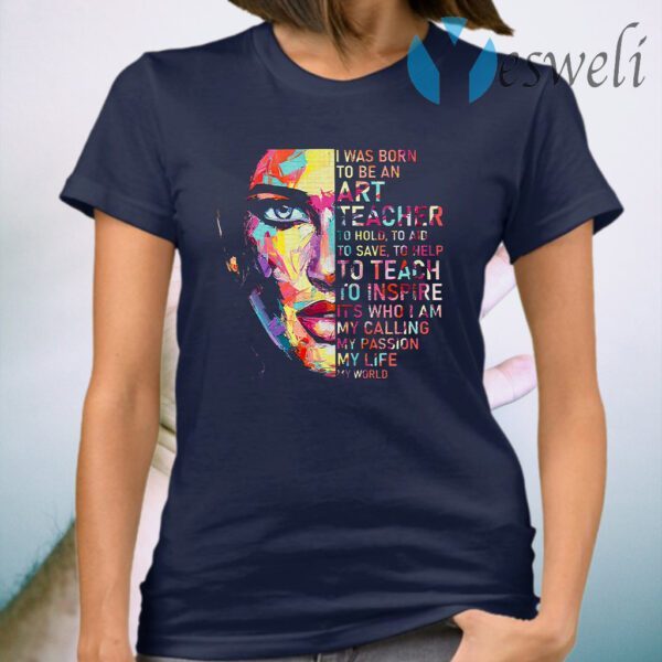 I Was Born To Be An Art Teacher To Hold To Aid To Save To Help T-Shirt