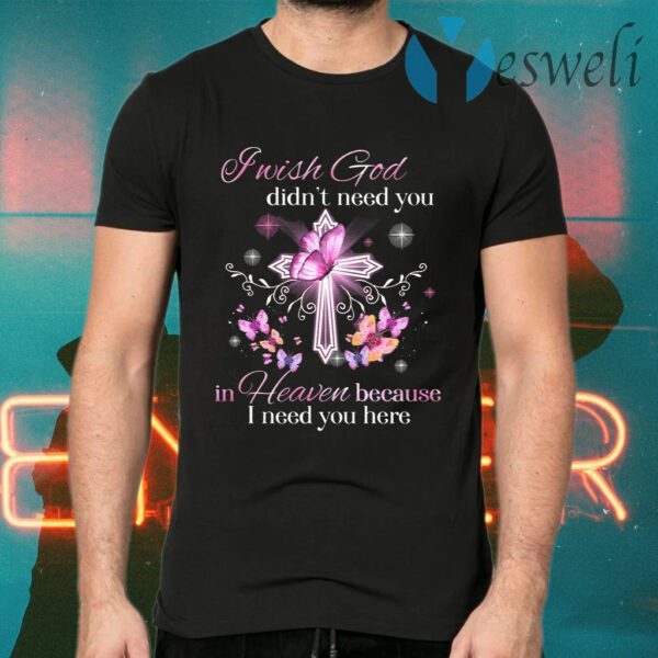 I Wish God Didn’t Need You In Heaven Because I Need You Here Memorial T-Shirts