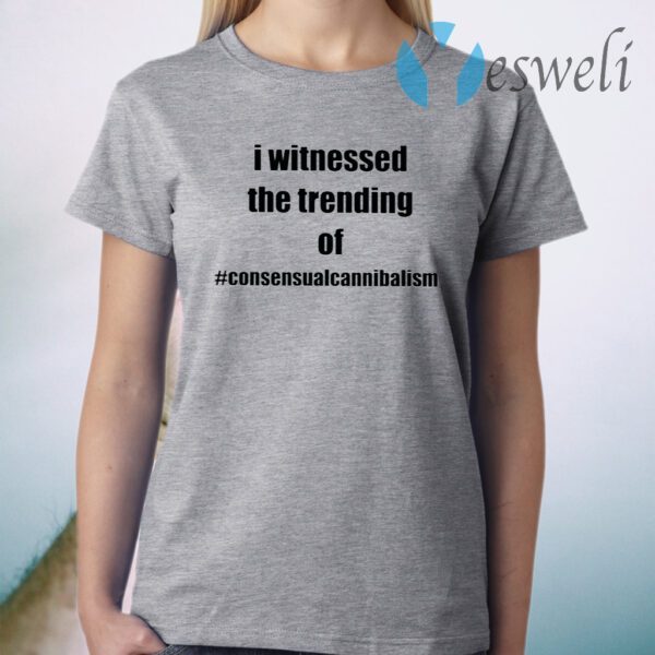 I Witnessed The Trending Of Consensual Cannibalism T-Shirt