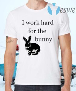 I Work Hard For The Bunny Funny Rabbit T-Shirts