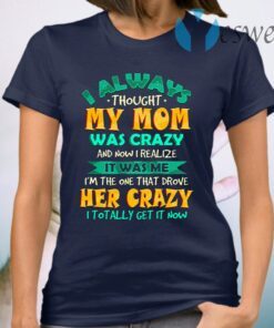 I always thought my mom was crazy and now I realize it was me I’m the one that drove her crazy youth T-Shirt