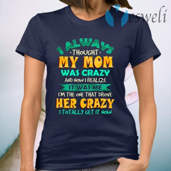 I always thought my mom was crazy and now I realize it was me I’m the one that drove her crazy youth T-Shirt