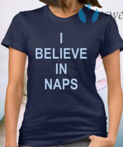 I believe in naps T-Shirt