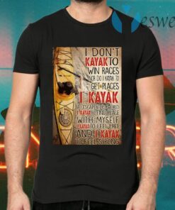 I don't kayak to win races nor do I kayak to get places T-Shirts