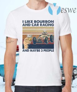 I like bourbon and car racing and maybe 3 people T-Shirts