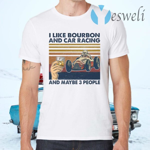 I like bourbon and car racing and maybe 3 people T-Shirts