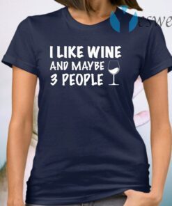 I like wine and maybe 3 people T-Shirt